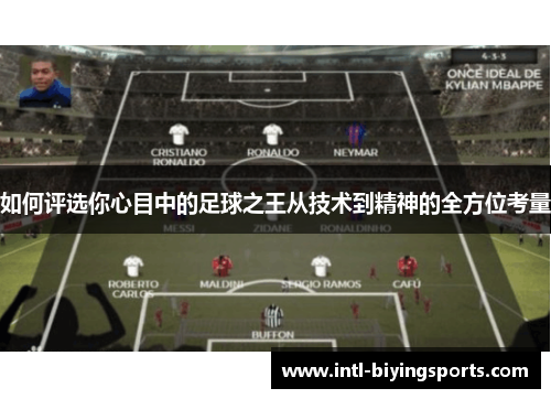 如何评选你心目中的足球之王从技术到精神的全方位考量