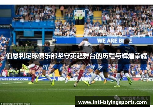 伯恩利足球俱乐部坚守英超舞台的历程与辉煌荣耀 伯恩利足球俱乐部坚守英超舞台的历程与辉煌荣耀