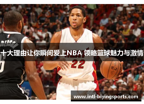 十大理由让你瞬间爱上NBA 领略篮球魅力与激情
