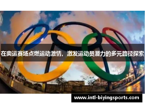 在奥运赛场点燃运动激情，激发运动员潜力的多元路径探索