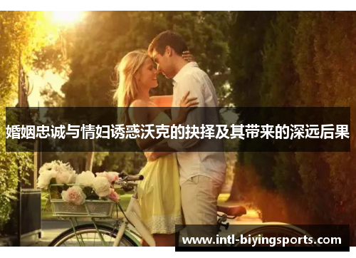 婚姻忠诚与情妇诱惑沃克的抉择及其带来的深远后果