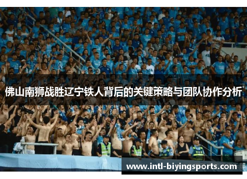 佛山南狮战胜辽宁铁人背后的关键策略与团队协作分析