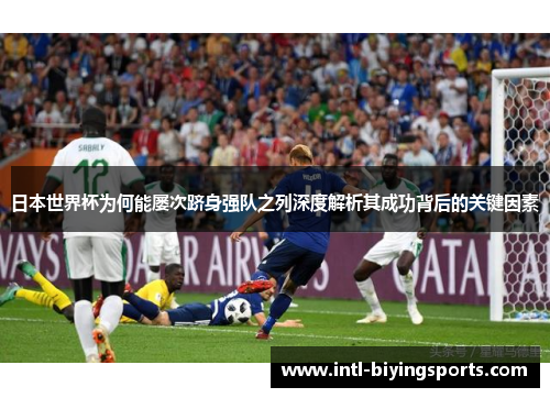 日本世界杯为何能屡次跻身强队之列深度解析其成功背后的关键因素