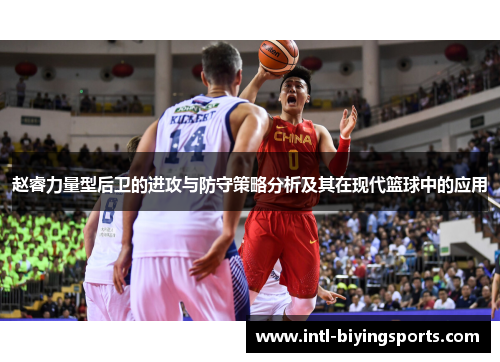 赵睿力量型后卫的进攻与防守策略分析及其在现代篮球中的应用 赵睿力量型后卫的进攻与防守策略分析及其在现代篮球中的应用
