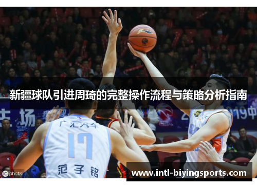 新疆球队引进周琦的完整操作流程与策略分析指南