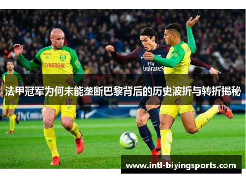 法甲冠军为何未能垄断巴黎背后的历史波折与转折揭秘