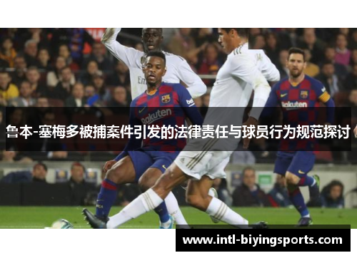 鲁本-塞梅多被捕案件引发的法律责任与球员行为规范探讨