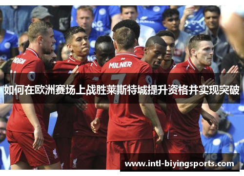如何在欧洲赛场上战胜莱斯特城提升资格并实现突破
